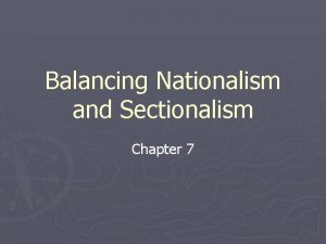 Balancing Nationalism and Sectionalism Chapter 7 Regional Economies