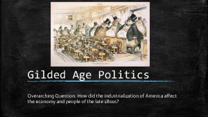 Gilded Age Politics Overarching Question How did the