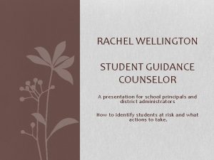 RACHEL WELLINGTON STUDENT GUIDANCE COUNSELOR A presentation for