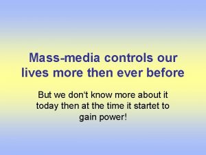 Massmedia controls our lives more then ever before