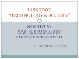 LIBS 7007 TECHNOLOGY SOCIETY SOCIETY HOW TO DEFINE