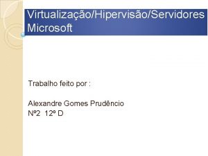 VirtualizaoHipervisoServidores Microsoft Trabalho feito por Alexandre Gomes Prudncio