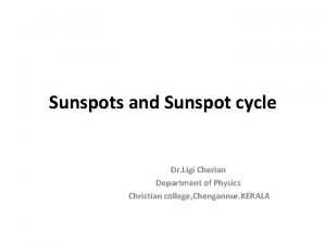 Sunspots and Sunspot cycle Dr Ligi Cherian Department