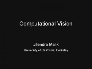Computational Vision Jitendra Malik University of California Berkeley