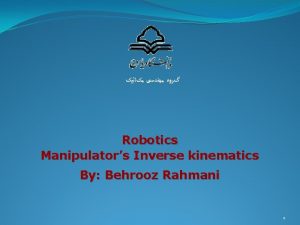 Robotics Manipulators Inverse kinematics By Behrooz Rahmani 1