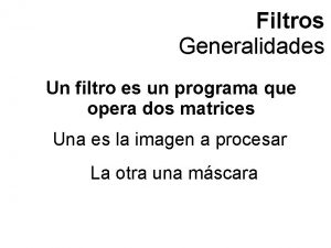 Filtros Generalidades Un filtro es un programa que