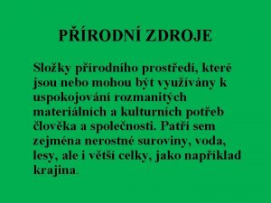 PRODN ZDROJE Sloky prodnho prosted kter jsou nebo