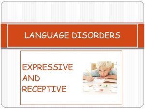 LANGUAGE DISORDERS EXPRESSIVE AND RECEPTIVE Two Kinds of