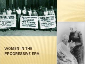 WOMEN IN THE PROGRESSIVE ERA BACKGROUND Women had