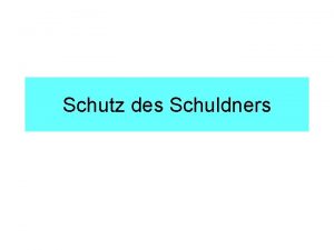 Schutz des Schuldners Mgliche gesetzgeberische Zielsetzungen des Schuldnerschutzes