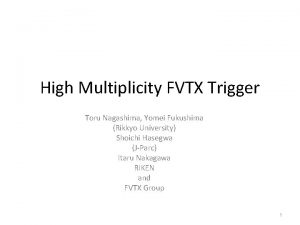High Multiplicity FVTX Trigger Toru Nagashima Yomei Fukushima