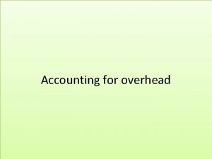 Accounting for overhead Overheads it comprise of indirect