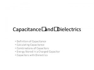 CapacitanceandDielectrics Definition of Capacitance Calculating Capacitance Combinations of