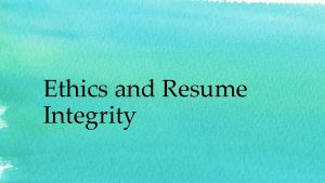 Ethics and Resume Integrity Ethics Due to widespread