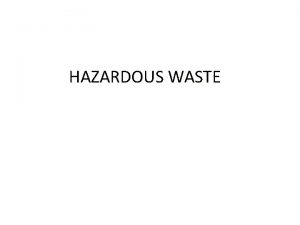 HAZARDOUS WASTE HAZARDOUS WASTE Definition of Hazardous Waste