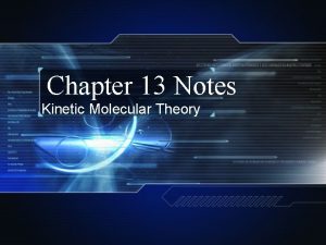 Chapter 13 Notes Kinetic Molecular Theory Kinetic Theory