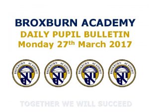 BROXBURN ACADEMY DAILY PUPIL BULLETIN Monday 27 th