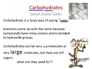 Carbohydrates Sweet Carbs Carbohydrate is a fancy way