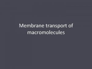 Membrane transport of macromolecules Membrane transport of macromolecules