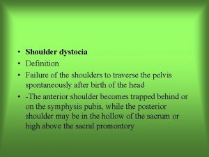 Shoulder dystocia Definition Failure of the shoulders to