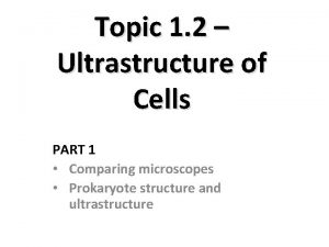 Topic 1 2 Ultrastructure of Cells PART 1