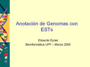 Anotacin de Genomas con ESTs Eduardo Eyras Bioinformtica