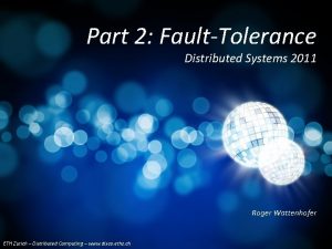 Part 2 FaultTolerance Distributed Systems 2011 Roger Wattenhofer