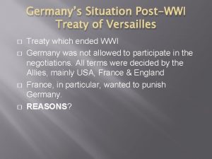 Germanys Situation PostWWI Treaty of Versailles Treaty which