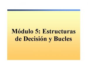 Mdulo 5 Estructuras de Decisin y Bucles Descripcin