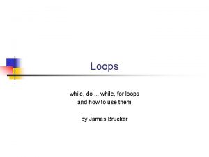 Loops while do while for loops and how