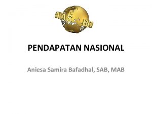 PENDAPATAN NASIONAL Aniesa Samira Bafadhal SAB MAB PENDAHULUAN