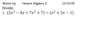 WarmUp Honors Algebra 2 111319 Divide using long