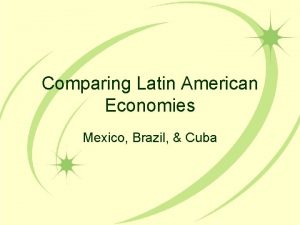 Comparing Latin American Economies Mexico Brazil Cuba Foreign
