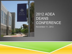 2012 ADEA DEANS CONFERENCE November 11 2012 TODAYS