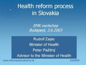 Health reform process in Slovakia EMK workshop Budapest