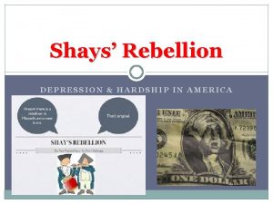 Shays Rebellion DEPRESSION HARDSHIP IN AMERICA Story of