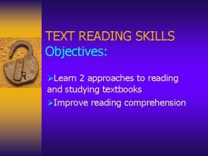 TEXT READING SKILLS Objectives Learn 2 approaches to