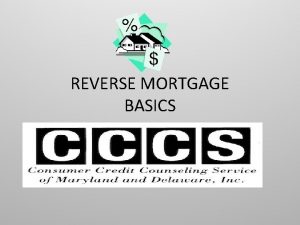 REVERSE MORTGAGE BASICS What is a reverse mortgage