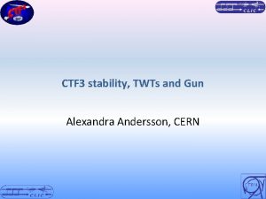 CTF 3 stability TWTs and Gun Alexandra Andersson