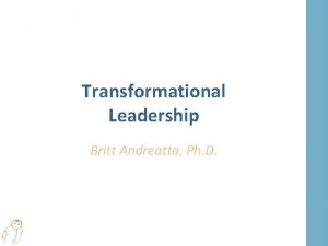 Transformational Leadership Britt Andreatta Ph D History Most