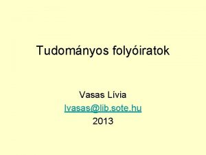 Tudomnyos folyiratok Vasas Lvia lvasaslib sote hu 2013