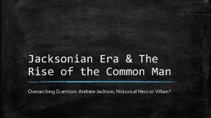 Jacksonian Era The Rise of the Common Man