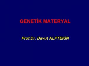 GENETK MATERYAL Prof Dr Davut ALPTEKN Genetik Materyal