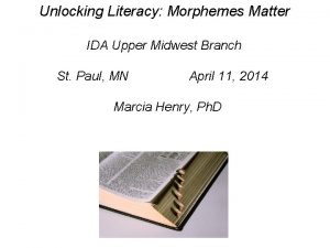 Unlocking Literacy Morphemes Matter IDA Upper Midwest Branch