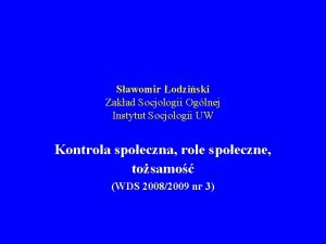 Sawomir odziski Zakad Socjologii Oglnej Instytut Socjologii UW