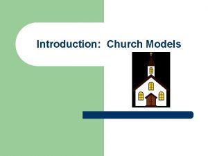 Introduction Church Models What is the Church l