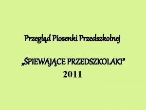 Przegld Piosenki Przedszkolnej PIEWAJCE PRZEDSZKOLAKI 2011 Przegld Piosenki