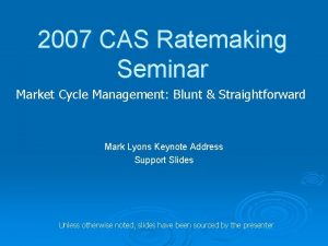 2007 CAS Ratemaking Seminar Market Cycle Management Blunt