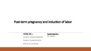 Postterm pregnancy and induction of labor DONE BY