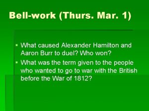 Bellwork Thurs Mar 1 What caused Alexander Hamilton